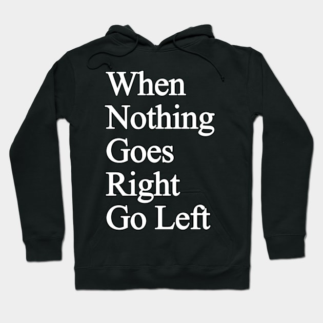 When nothing goes right go left Hoodie by white.ink